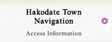 Hakodate Town Navigation Access Infomation